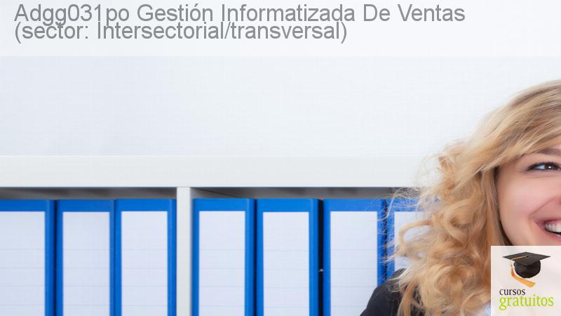 Cursos Para Trabajadores Gestión Informatizada De Ventas (sector: Intersectorial/transversal) Adgg031po cursos gratuitos