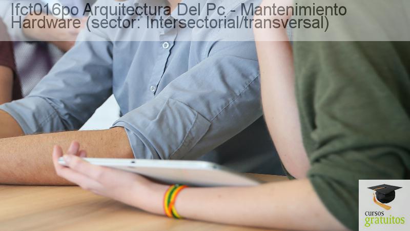Cursos Para Trabajadores Arquitectura Del Pc - Mantenimiento Hardware (sector: Intersectorial/transversal) Ifct016po cursos gratuitos