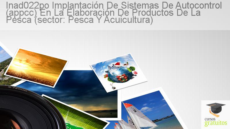 Cursos Para Trabajadores Implantación De Sistemas De Autocontrol (appcc) En La Elaboración De Productos De La Pesca (sector: Pesca Y Acuicultura) Inad022po cursos gratuitos
