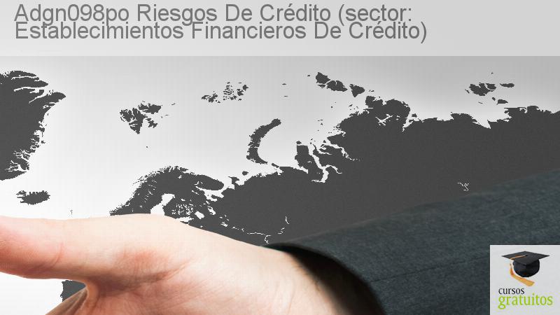 ADGN098PO RIESGOS DE CRÉDITO (SECTOR: ESTABLECIMIENTOS ...