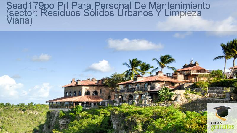 Cursos Para Trabajadores Prl Para Personal De Mantenimiento (sector: Residuos Sólidos Urbanos Y Limpieza Viaria) Sead179po cursos gratuitos