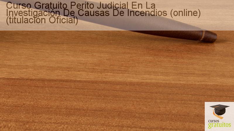 Curso gratuito Perito Judicial en la Investigación de Causas de Incendios (Online) (Titulación Oficial) cursos gratuitos